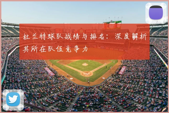 杜兰特球队战绩与排名:深度解析其所在队伍竞争力