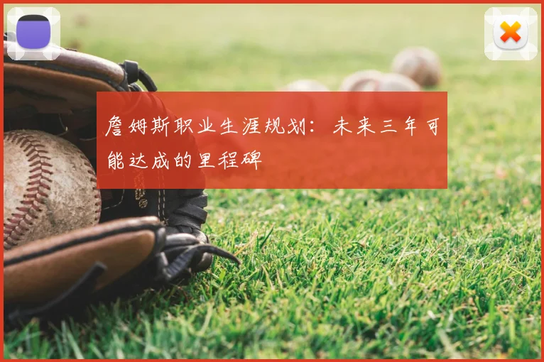 詹姆斯职业生涯规划：未来三年可能达成的里程碑